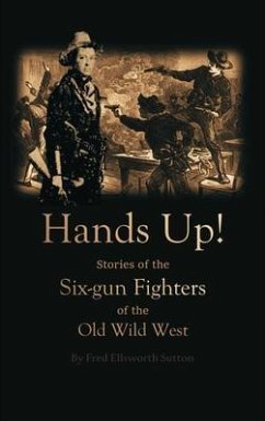 Hands Up! Stories of the Six-gun Fighters of the Old Wild West (eBook, ePUB) - Sutton, Fred Ellsworth