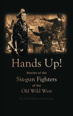 Hands Up! Stories of the Six-gun Fighters of the Old Wild West (eBook, ePUB)