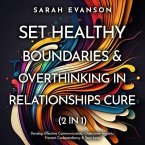 Set Healthy Boundaries & Overthinking In Relationships Cure (2 in 1): Develop Effective Communication, Overcome Anxiety, Prevent Co-Dependency & Your Love: Develop Effective Communication, Overcome Anxiety, Prevent Co-dependency & Your Love (eBook, ePUB)