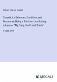 Canada, its Defences, Condition, and Resources; Being a third and concluding volume of "My Diary, North and South"