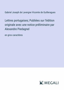 Lettres portugaises; Publiées sur l'édition originale avec une notice préliminaire par Alexandre Piedagnel - Guilleragues, Gabriel Joseph de Lavergne Vicomte de