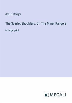 The Scarlet Shoulders; Or, The Miner Rangers - Badger, Jos. E.