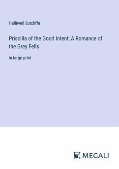Cover Priscilla of the Good Intent; A Romance of the Grey Fells
