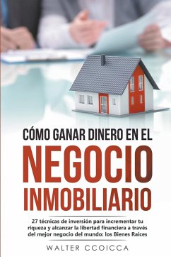 Cómo ganar dinero en el negocio inmobiliario - Ccoicca, Walter