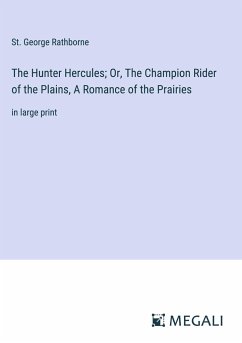 The Hunter Hercules; Or, The Champion Rider of the Plains, A Romance of the Prairies - Rathborne, St. George