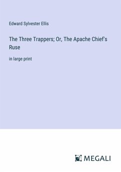 The Three Trappers; Or, The Apache Chief's Ruse - Ellis, Edward Sylvester