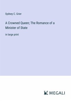 A Crowned Queen; The Romance of a Minister of State - Grier, Sydney C.