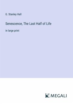 Senescence, The Last Half of Life - Hall, G. Stanley