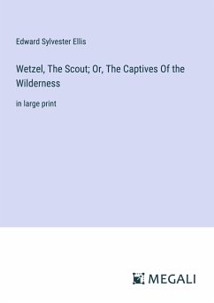 Wetzel, The Scout; Or, The Captives Of the Wilderness - Ellis, Edward Sylvester