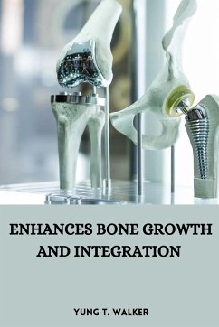 Enhances bone growth and integration - T. Walker, Yung