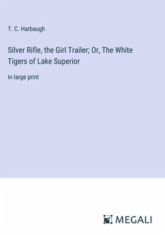 Silver Rifle, the Girl Trailer; Or, The White Tigers of Lake Superior - Harbaugh, T. C.