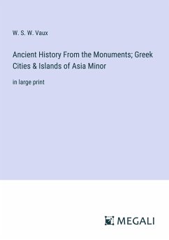 Ancient History From the Monuments; Greek Cities & Islands of Asia Minor - Vaux, W. S. W.