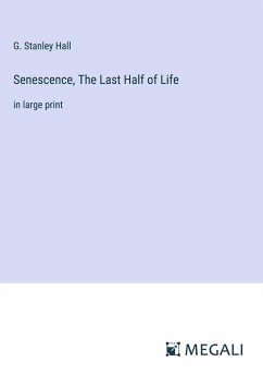 Senescence, The Last Half of Life - Hall, G. Stanley