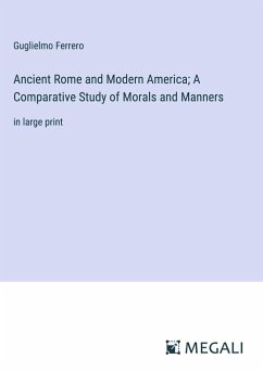 Ancient Rome and Modern America; A Comparative Study of Morals and Manners - Ferrero, Guglielmo