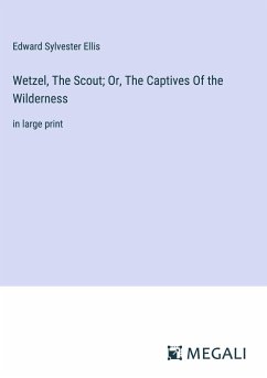Wetzel, The Scout; Or, The Captives Of the Wilderness - Ellis, Edward Sylvester