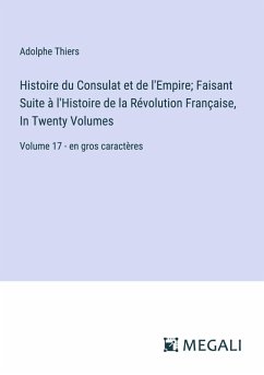 Cover Histoire du Consulat et de l'Empire; Faisant Suite à l'Histoire de la Révolution Française, In Twenty Volumes