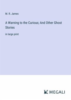 A Warning to the Curious; And Other Ghost Stories - James, M. R.