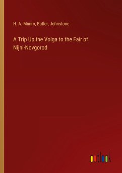 A Trip Up the Volga to the Fair of Nijni-Novgorod - Munro, H. A.; Butler; Johnstone