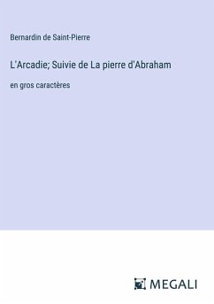 L'Arcadie; Suivie de La pierre d'Abraham - Saint-Pierre, Bernardin De