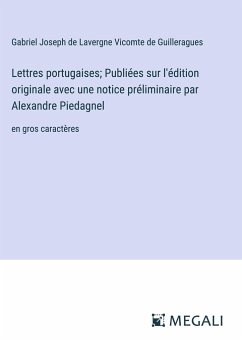 Lettres portugaises; Publiées sur l'édition originale avec une notice préliminaire par Alexandre Piedagnel - Guilleragues, Gabriel Joseph de Lavergne Vicomte de