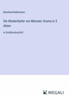 Die Wiedertäufer von Münster; Drama in 5 Akten - Kellermann, Bernhard