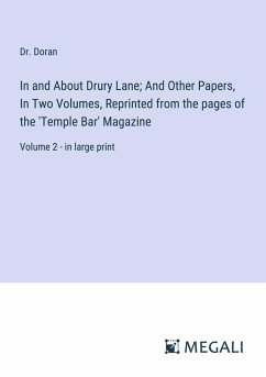 In and About Drury Lane; And Other Papers, In Two Volumes, Reprinted from the pages of the 'Temple Bar' Magazine - Doran