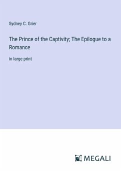 The Prince of the Captivity; The Epilogue to a Romance - Grier, Sydney C.
