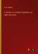 A Treatise on Levelling Topography and... - Bild 1
