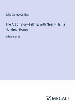 The Art of Story-Telling; With Nearly Half a Hundred Stories - Cowles, Julia Darrow