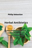Herbal Antibiotics: Learn to Make Effective Herbal Antibiotics to Cure Daily Ailments