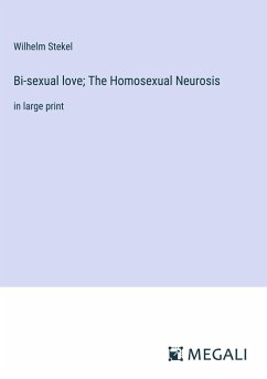 Bi-sexual love; The Homosexual Neurosis - Stekel, Wilhelm