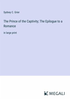 The Prince of the Captivity; The Epilogue to a Romance - Grier, Sydney C.