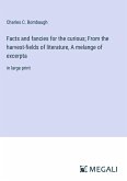 Facts and fancies for the curious; From the harvest-fields of literature, A melange of excerpta