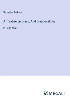 A Treatise on Bread, And Bread-making - Graham, Sylvester