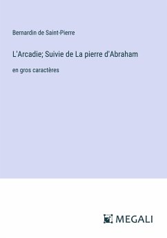 L'Arcadie; Suivie de La pierre d'Abraham - Saint-Pierre, Bernardin De