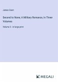 Second to None; A Military Romance, In Three Volumes