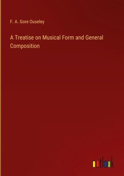 A Treatise on Musical Form and General Composition - Ouseley, F. A. Gore