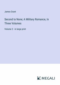 Second to None; A Military Romance, In Three Volumes - Grant, James