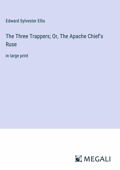 The Three Trappers; Or, The Apache Chief's Ruse - Ellis, Edward Sylvester
