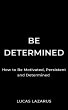 Be Determined: How to Be Motivated,... - Bild 1