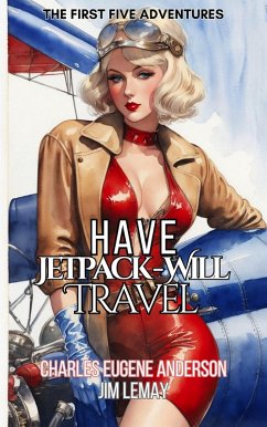 Have Jetpack - Will Travel: The First Five Adventures (Have Jetpack - Will Travel) (eBook, ePUB) - Anderson, Charles Eugene; Lemay, Jim