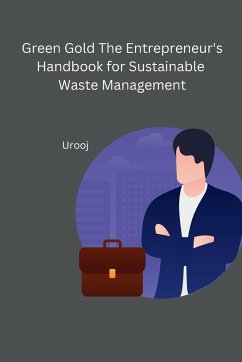 Green Gold The Entrepreneur's Handbook for Sustainable Waste Management - Urooj