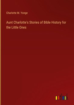 Aunt Charlotte's Stories of Bible History for the Little Ones - Yonge, Charlotte M.