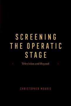 Screening the Operatic Stage - Morris, Christopher