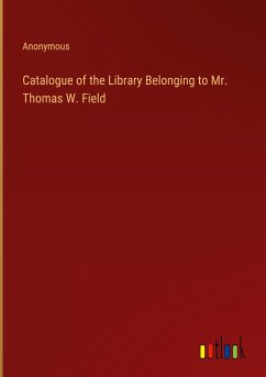 Catalogue of the Library Belonging to Mr. Thomas W. Field - Anonymous