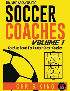 Training Sessions For Soccer Coaches - Volume 1 - King, Chris