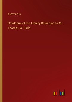 Catalogue of the Library Belonging to Mr. Thomas W. Field - Anonymous
