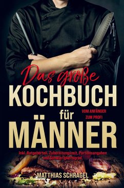 Das große Kochbuch für Männer vom Anfänger zum Profi! - Schragel, Matthias