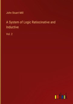 A System of Logic Ratiocinative and Inductive - Mill, John Stuart