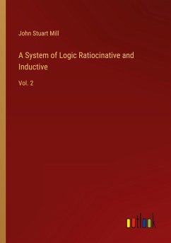 A System of Logic Ratiocinative and Inductive - Mill, John Stuart